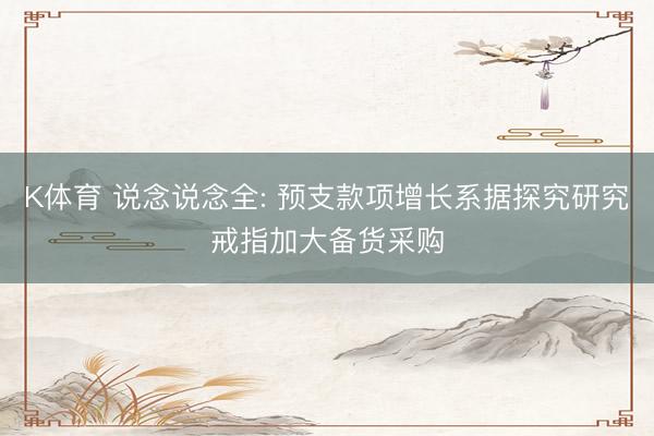 K体育 说念说念全: 预支款项增长系据探究研究戒指加大备货采购