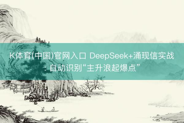 K体育(中国)官网入口 DeepSeek+涌现信实战: 自动识别“主升浪起爆点”