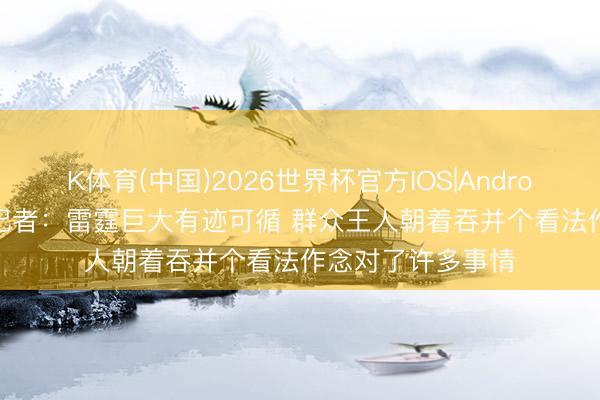 K体育(中国)2026世界杯官方IOS|Android手机app下载 记者：雷霆巨大有迹可循 群众王人朝着吞并个看法作念对了许多事情